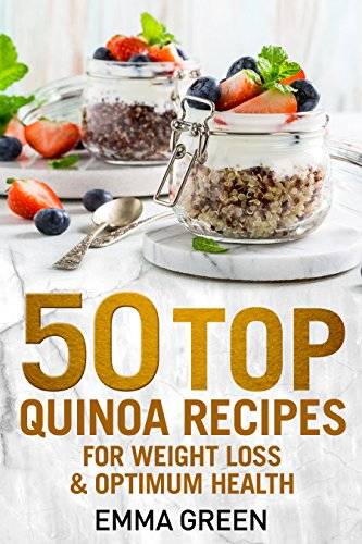 50 Top Quinoa Recipes: For Weight Loss and Optimum Health