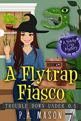 A Flytrap Fiasco: A witchy cozy mystery (Trouble Down Under)