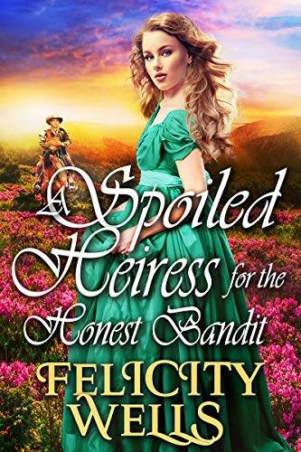 A Spoiled Heiress For The Honest Bandit: A Clean Western Historical Romance Novel