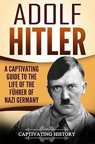 Adolf Hitler: A Captivating Guide to the Life of the Führer of Nazi Germany (Captivating History)