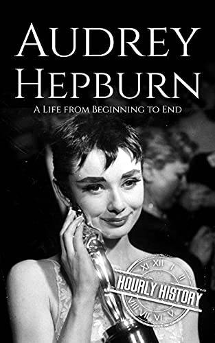 Audrey Hepburn: A Life from Beginning to End (Biographies of Actors)
