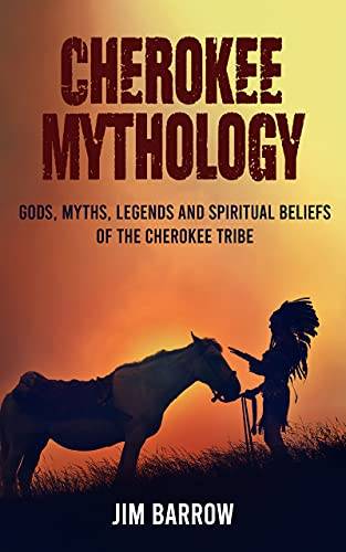 Cherokee Mythology: Gods, Myths, Legends and Spiritual Beliefs of the Cherokee Tribe (Easy History)