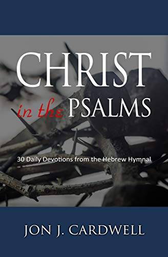 Christ in the Psalms: 30 Daily Devotions from the Hebrew Hymnal
