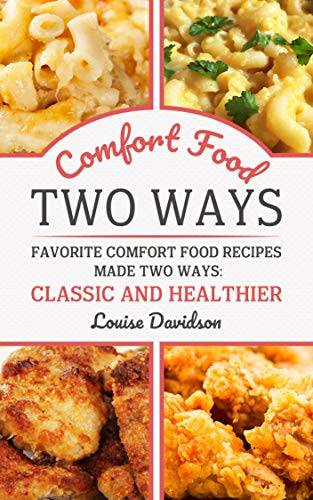 Comfort Food Two Ways: Favorite Comfort Food Made Two Ways: Classic and Healthier Recipes