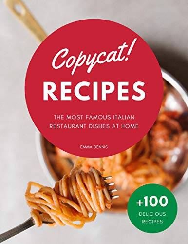 Copycat Recipes: The Ultimate Step-by-Step Cookbook on How to Make the Most Delicious Italian Restaurant Dishes at Home.