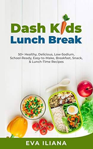 Dash Kids Lunch Break: 50+ Healthy, Delicious, Low-Sodium, School-Ready, Easy-to-Make, Breakfast, Snack, & Lunch-Time Recipes