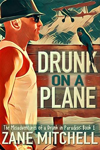 Drunk on a Plane: The Misadventures of a Drunk in Paradise: Book 1