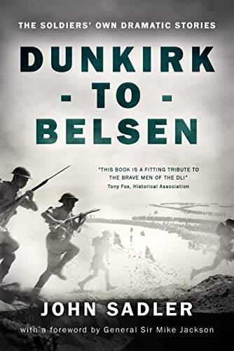 Dunkirk to Belsen: The Soldiers’ Own Dramatic Stories