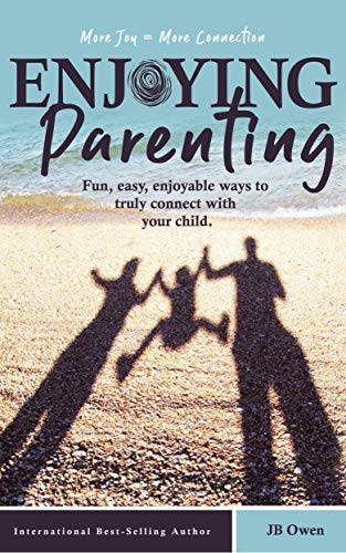 Enjoying Parenting: Fun, Easy, Enjoyable Ways to Truly Connect with Your Child (Ignite)