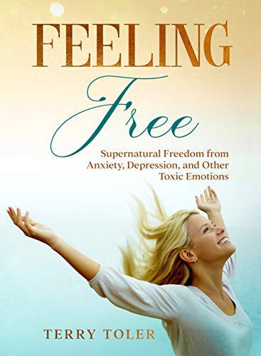 FEELING FREE: SUPERNATURAL FREEDOM FROM ANXIETY, DEPRESSION, AND OTHER TOXIC EMOTIONS