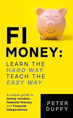 FI Money: Learn the hard way, teach the easy way: A unique guide to money mindset, financial literacy and financial independence