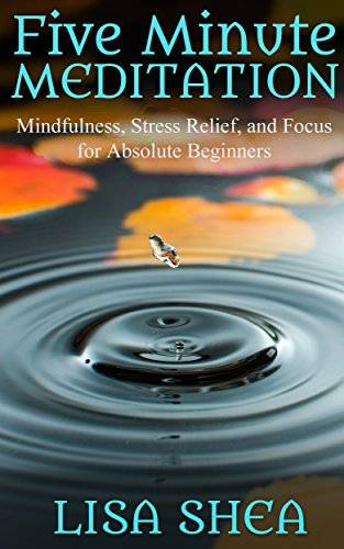 Five Minute Meditation: Mindfulness, Stress Relief, and Focus for Absolute Beginners