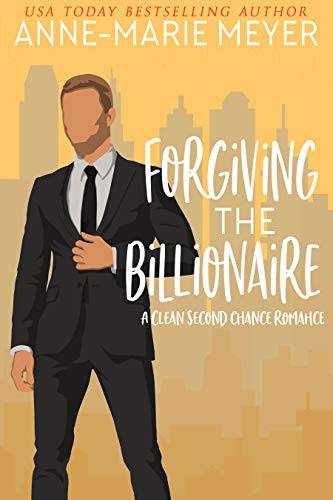 Forgiving the Billionaire: A Clean Second Chance Romance