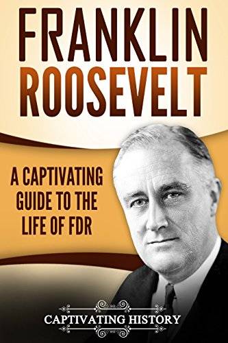 Franklin Roosevelt: A Captivating Guide to the Life of FDR (Captivating History)