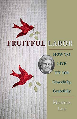Fruitful Labor: How to Live to 104 Gracefully, Gratefully
