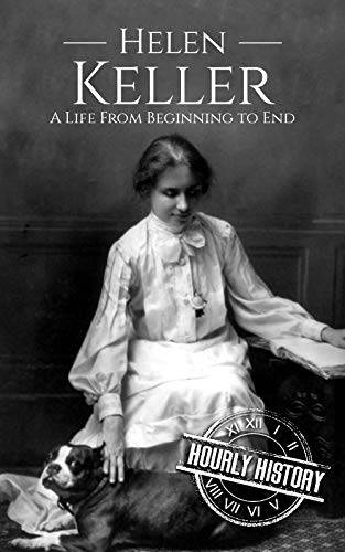 Helen Keller: A Life From Beginning to End (Biographies of Women in History)