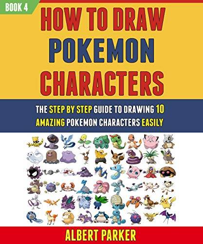 How To Draw Pokemon Characters: The Step By Step Guide To Drawing 10 Amazing Pokemon Characters Easily.