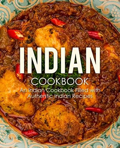 Indian Cookbook: An Indian Cookbook Filled with Authentic Indian Recipes (2nd Edition)