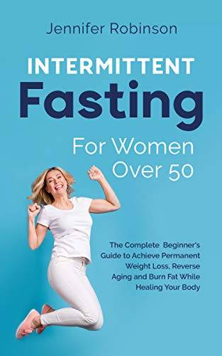 Intermittent Fasting for Women Over 50: The complete Beginner Guide to the Fasting Lifestyle