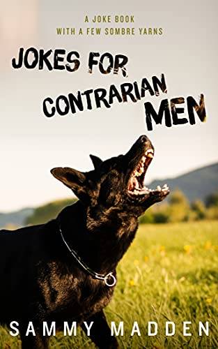 Jokes for Contrarian Men: A Joke Book With a Few Sombre Yarns