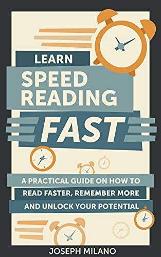 Learn Speed-Reading Fast: A Practical Guide on How to Read Faster, Remember More, and Unlock Your Potential
