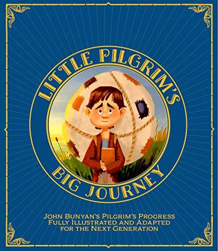 Little Pilgrim's Big Journey: John Bunyan's Pilgrim's Progress Fully Illustrated & Adapted for Kids