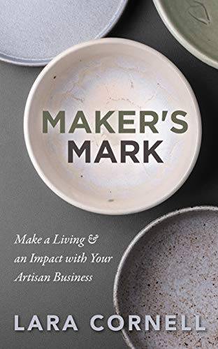 Maker's Mark: Make a Living & an Impact with Your Artisan Business