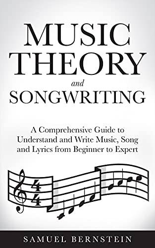 Music Theory and Songwriting: A Comprehensive Guide to Understand and Write Music, Song and Lyrics from Beginner to Expert