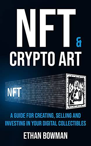 NFT and Crypto Art - Non Fungible Tokens: A guide for creating, selling and investing in your digital collectibles