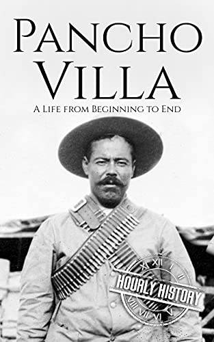 Pancho Villa: A Life from Beginning to End (History of Mexico)