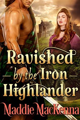 Ravished by the Iron Highlander: A Steamy Scottish Historical Romance Novel