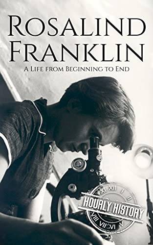 Rosalind Franklin: A Life from Beginning to End (Biographies of Women in History)