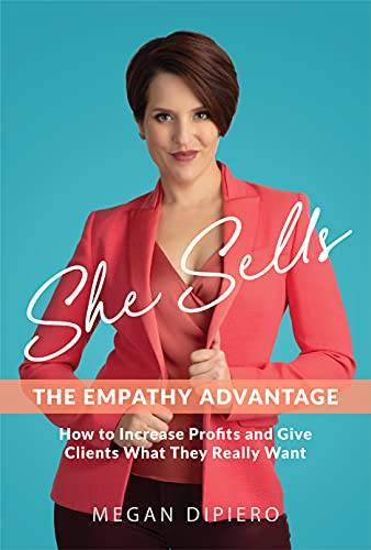 She Sells: The Empathy Advantage - How to Increase Profits and Give Clients What They Really Want