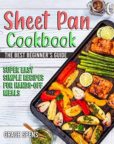 Sheet Pan Cookbook: The best beginner’s guide, super easy simple recipes for hands-off meals