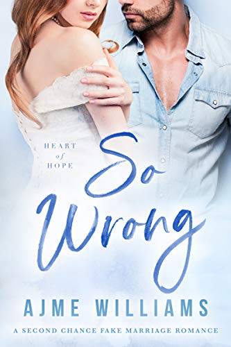 So Wrong: A Second Chance Fake Marriage Romance (Heart of Hope)