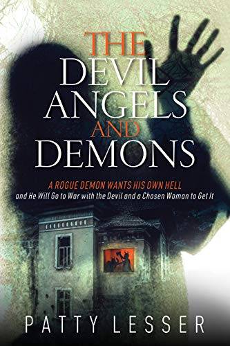 The Devil, Angels, and Demons: A Rogue Demon Wants His Own Hell and He Will Go to War with the Devil and a Chosen Woman to Get It