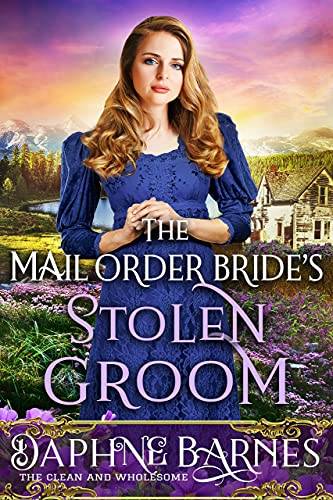The Mail-Order Bride’s Stolen Groom: A Clean Western Historical Romance Novel
