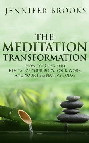 The Meditation Transformation: How to Relax and Revitalize Your Body, Your Work, and Your Perspective Today