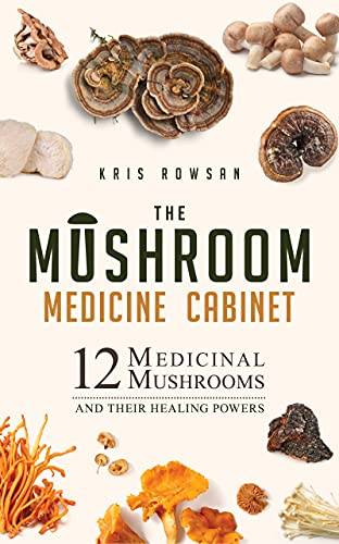 The Mushroom Medicine Cabinet: 12 Medicinal Mushrooms and Their Healing Powers