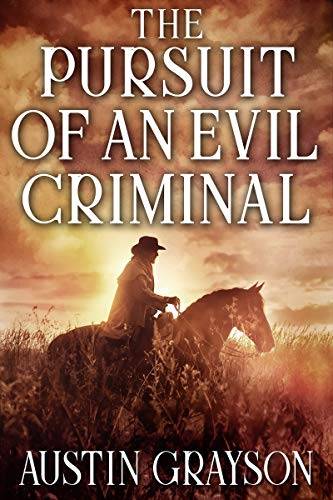 The Pursuit of an Evil Criminal: A Historical Western Adventure Book