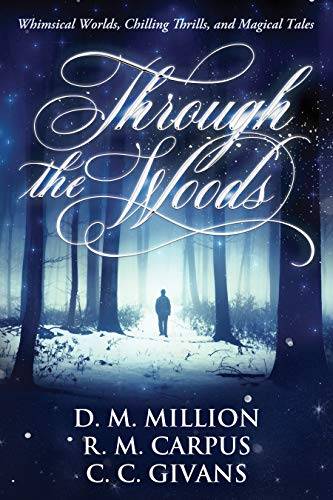 Through the Woods (Short Story Collection, Volume One): Whimsical Worlds, Chilling Thrills, and Magical Tales