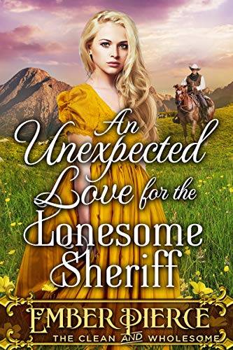 Unexpected Love For The Lonesome Sheriff: A Clean Western Historical Romance Novel